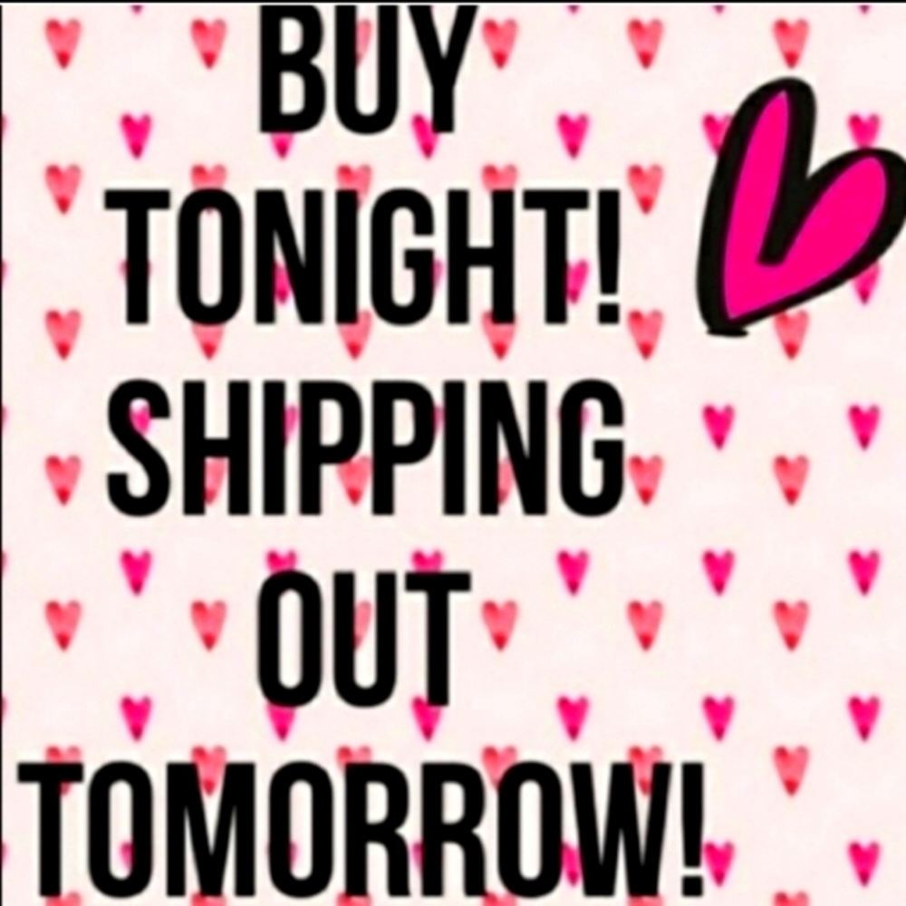 Buy Tonight Shipping Out First Thing Tomorrow